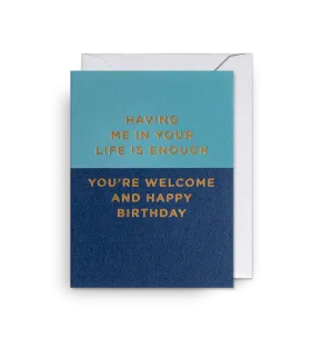 Having me in your life is enough Birthday