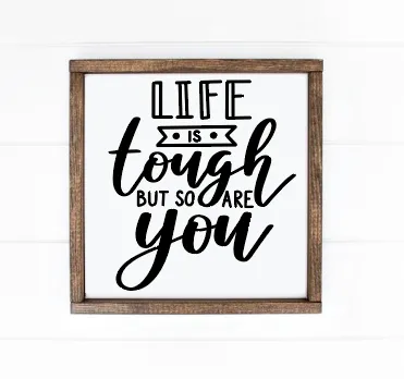 Life is tough, but so are you