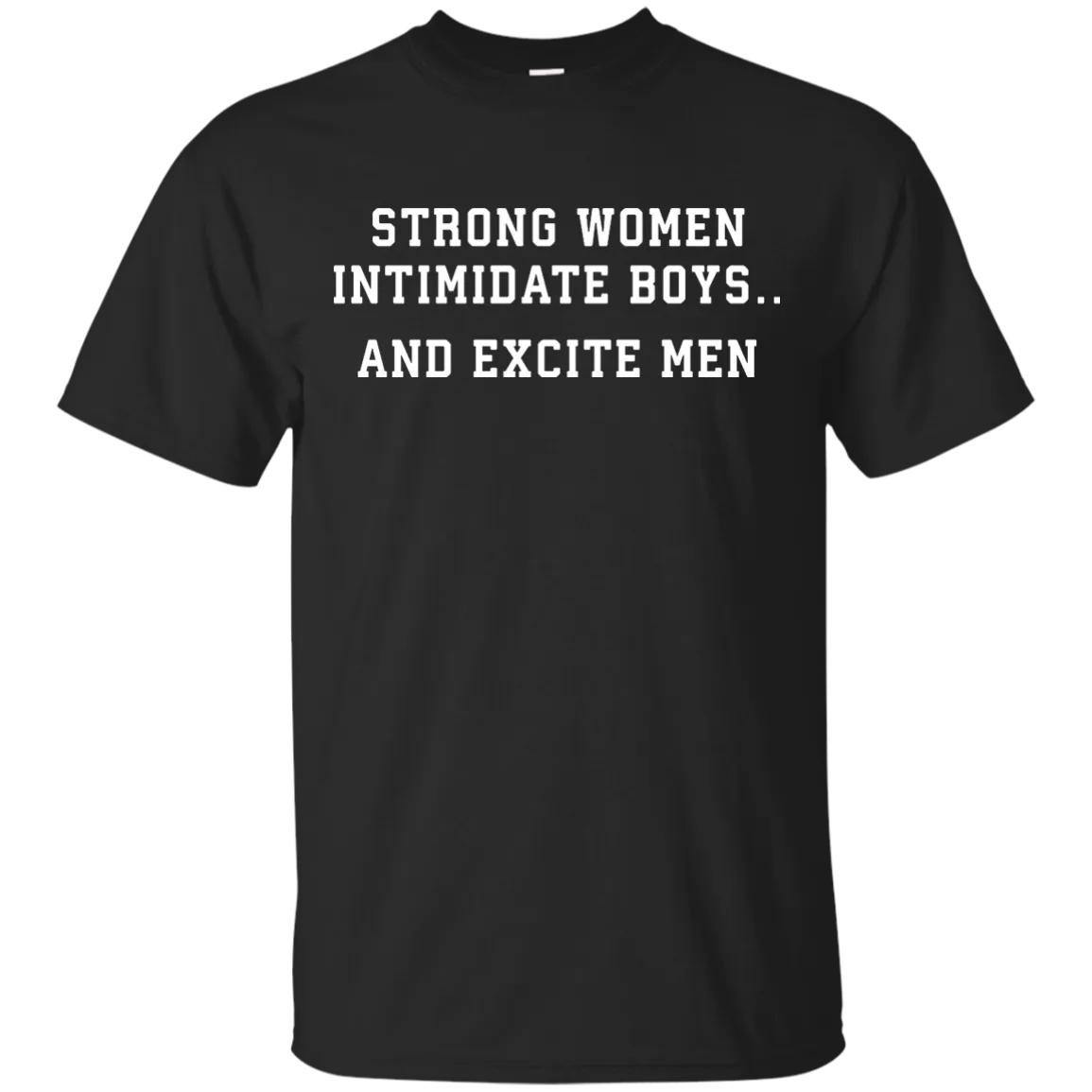 Strong Women Intimidate Boys And Excite Men - shirt