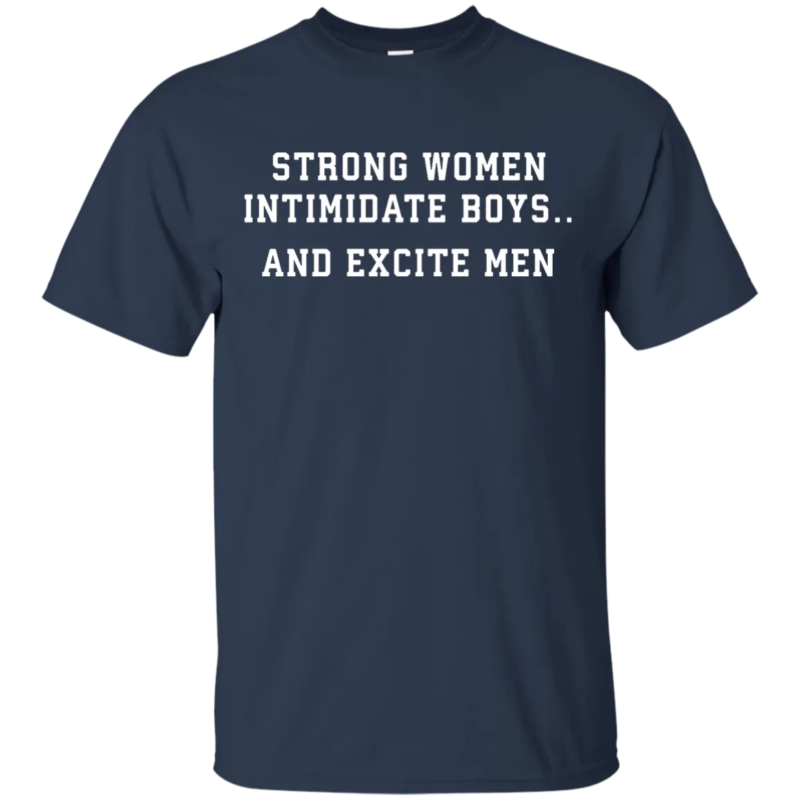 Strong Women Intimidate Boys And Excite Men - shirt