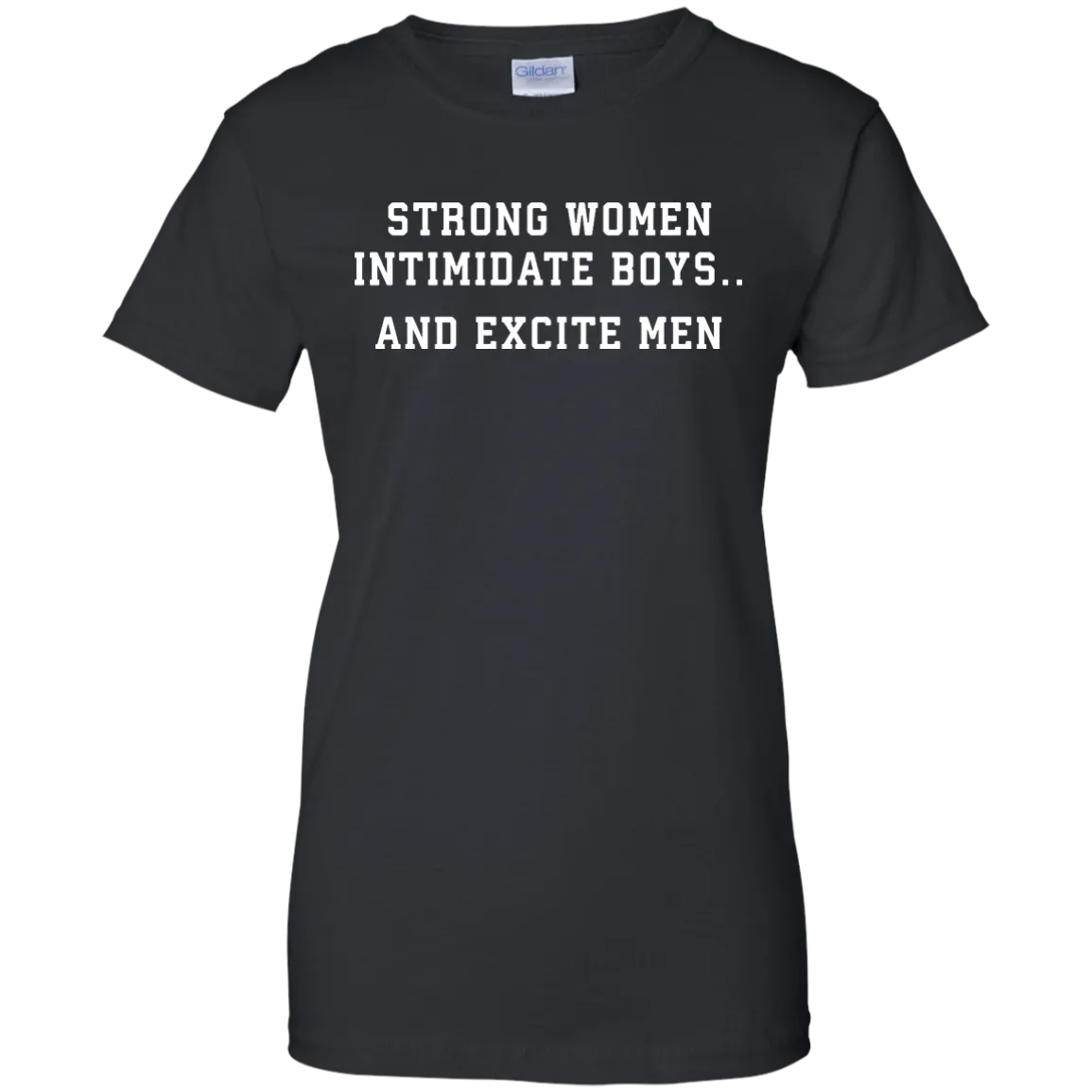 Strong Women Intimidate Boys And Excite Men - shirt